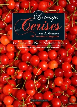Bertrand.pt - Le Temps Des Cerises En Ardennes ; 60 Recettes À Déguster ; Du Pays Des Quatre Vallées Au Verger Des Ardennes