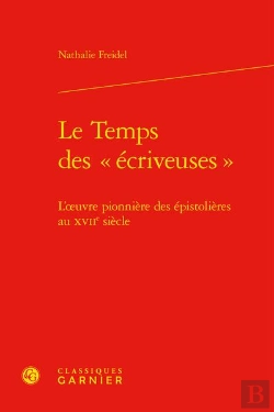 Bertrand.pt - Le Temps Des  Ecriveuses  - L'Oeuvre Pionniere Des Epistolieres Au Xviie Siecl - L'Oeuvre Pionniere