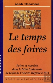 Le Temps Des Foires : Foires Et Marchés Dans Le Midi Toulousain De La Fin De L'Ancien Régime À 1914