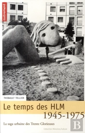 Le Temps Des Hlm, 1945-1975 ; La Saga Urbaine Des Trente Glorieuses