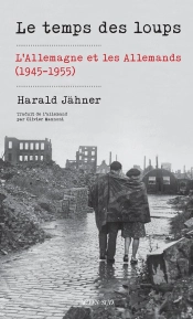 Le Temps Des Loups : L'Allemagne Et Les Allemands (1945-1955)
