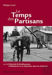 Le Temps Des Partisans ; Mémorial De Berthaucourt, La Résistance Et Sa Répression Dans Les Ardennes