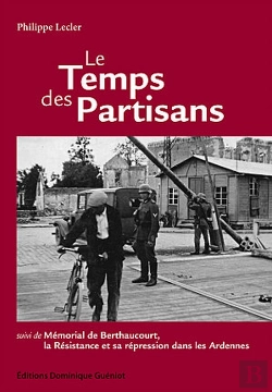 Bertrand.pt - Le Temps Des Partisans ; Mémorial De Berthaucourt, La Résistance Et Sa Répression Dans Les Ardennes