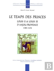 Le Temps Des Princes Louis Ii Et Louis Iii D'Anjou-Provence 1384-1434