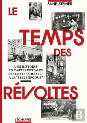 Le Temps Des Révoltes : Une Histoire En Cartes Postales  Des Luttes Sociales À La 'Belle Epoque'
