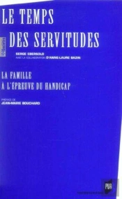 Le Temps Des Servitudes ; La Famille À L'Épreuve Du Handicap