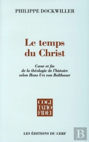 Le Temps Du Christ. Coeur Et Fin De La Theologie De L'Histoire Selon Hans Urs Von Balthasar