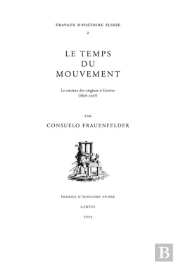 Bertrand.pt - Le Temps Du Mouvement ; Le Cinéma Des Attractions À Genève (1896-1917)