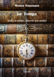 Le Temps - Saisir Le Temps, Devenir Son Ami(E)
