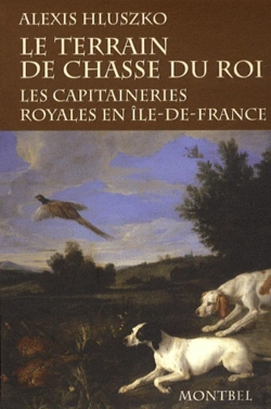 Bertrand.pt - Le Terrain De Chasse Du Roi : Les Capitaineries Royales En Ile-De-France.