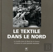 Le Textile Dans Le Nord ; Le Textile Dans Le Nord De La France À Travers La Carte Postale Ancienne