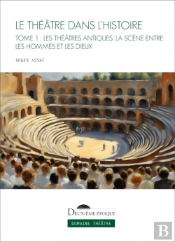 Bertrand.pt - Le Théâtre Dans L'Histoire Tome 1 : Les Théâtres Antiques, La Scène Entre Les Hommes Et Les Dieux