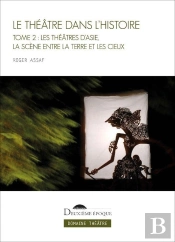 Le Théâtre Dans L'Histoire Tome 2 : Les Théâtres D'Asie, La Scène Entre La Terre Et Les Cieux