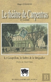 Le Théatre De Carpentras (1312-2005) ; Le Goupillon, Le Sabre Et Le Brigadier