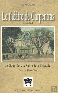 Bertrand.pt - Le Théatre De Carpentras (1312-2005) ; Le Goupillon, Le Sabre Et Le Brigadier
