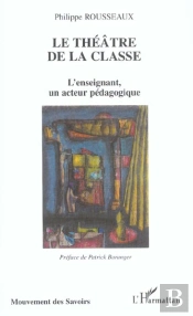 Le Theatre De La Classe ; L'Enseignement, Un Acteur Pedagogique
