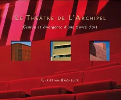 Bertrand.pt - Le Théâtre De L'Archipel ; Genèse Et Émergence D'Une Oeuvre D'Art