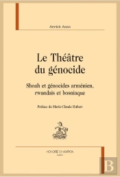 Le Théâtre Du Génocide ; Shoah Et Génocides Arménien, Rwandais Et Bosniaque