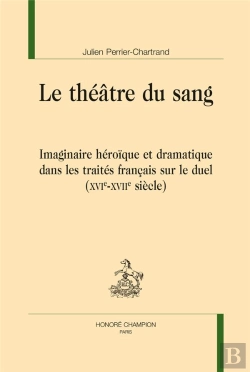 Bertrand.pt - Le Théâtre Du Sang ; Imaginaire Héroïque Et Dramatique Dans Les Traités Français Sur Le Duel (Xvie-Xviie Siècle)