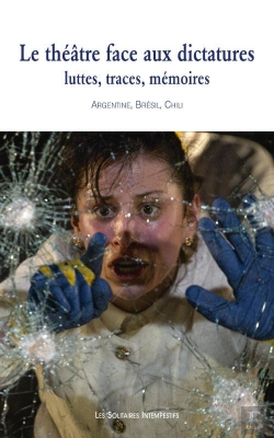 Bertrand.pt - Le Théâtre Face Aux Dictatures : Luttes, Traces, Mémoires (Argentine, Brésil, Chili, Uruguay)
