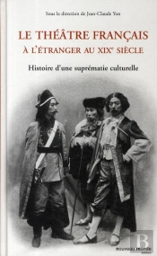 Le Théâtre Français À L'Étranger Au Xix Siècle ; Histoire D'Une Suprématie Culturelle