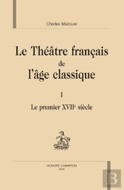 Le Théâtre Français De L'Âge Classique Tome 1 ; Le Premier Xvii Siècle
