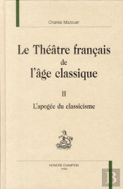 Le Théâtre Français De L'Âge Classique Tome 2 ; L'Apogée Du Classicisme
