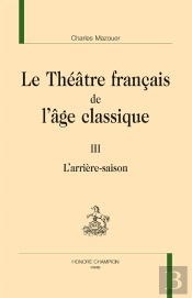 Le Théâtre Français De L'Âge Classique Tome 3 ; L'Arrière Saison