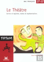 Le Theatre ; Genres Et Registres ; Textes Et Representations ; Bac Francais 1e 2e