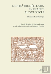 Le Theatre Neo-Latin En France Au Xvie Siecle. Etudes Et Anthologie - Edition Bilingue