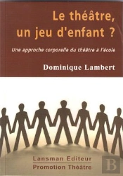 Le Théâtre, Un Jeu D'Enfant ? Une Approche Corporelle Du Théâtre À L'École