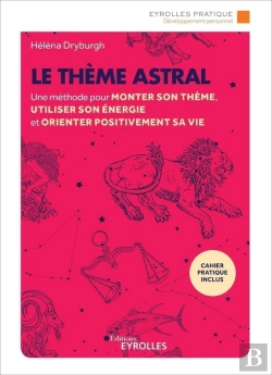 Bertrand.pt - Le Thème Astral ; Une Méthode Pour Monter Son Thème, Utiliser Son Énergie Et Orienter Positivement Sa Vie (2e Édition)
