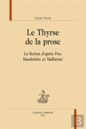 Le Thyrse De La Prose : La Fiction D'Après Poe, Baudelaire Et Mallarmé