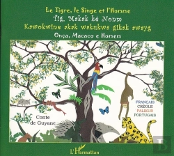 Bertrand.pt - Le Tigre, Le Singe Et L'Homme ; Tig Makak Ké Nonm ; Kawokwine Akak Wakukwa Gikak Awayg ; Onça, Macaco E Homen ; Conte De Guyane
