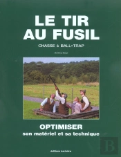 Le Tir Au Fusil ; Chasse Et Ball-Trap ; Optimiser Son Materiel Et Sa Technique