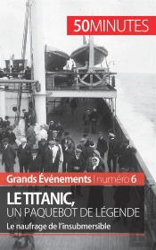 Le Titanic, Un Paquebot De Légende ; Le Naufrage De L'Insubmersible