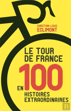 Bertrand.pt - Le Tour De France En 100 Histoires Extraordinaires
