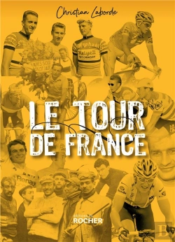 Bertrand.pt - Le Tour De France ; Petites Histoires Et Grandes Legendes