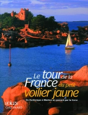 Le Tour De La France Du Petit Voilier Jaune : De Dunkerque À Menton En Passant Par La Corse