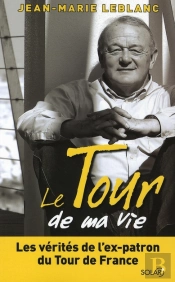 Le Tour De Ma Vie ; Les Vérités De L'Ex-Patron Du Tour De France