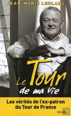 Bertrand.pt - Le Tour De Ma Vie ; Les Vérités De L'Ex-Patron Du Tour De France
