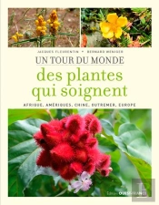 Le Tour Du Monde Des Plantes Qui Soignent : Afrique, Amériques, Chine, Outremer, Europe