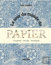Le Tour Du Monde Du Papier : Créations, Savoirs, Boutiques