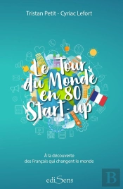 Le Tour Du Monde En 80 Start-Up ; À La Découverte De Français Qui Changent Le Monde