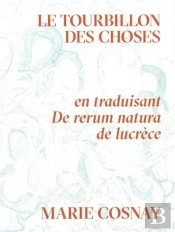 Le Tourbillon Des Choses : En Traduisant De Rerum Natura De Lucrèce