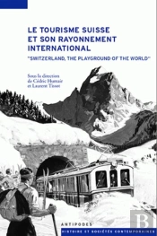 Le Tourisme Suisse Et Son Rayonnement International ; « Switzerland, The Playground Of The World »