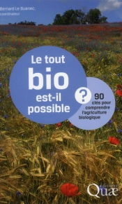 Le Tout Bio Est-Il Possible ? - 90 Cles Pour Comprendre L'Agriculture Biologique