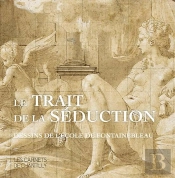 Le Trait De La Séduction ; Dessins De L'Ecole De Fontainebleau