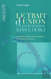 Le Trait D'Union Ou L'Intégration Sans L'Oubli ; Itinéraires D'Exilés Germanophones Au Canada Apres 1933