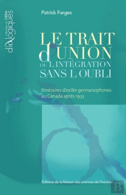 Bertrand.pt - Le Trait D'Union Ou L'Intégration Sans L'Oubli ; Itinéraires D'Exilés Germanophones Au Canada Apres 1933